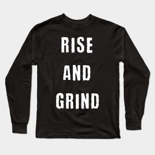 Rise and grind Long Sleeve T-Shirt